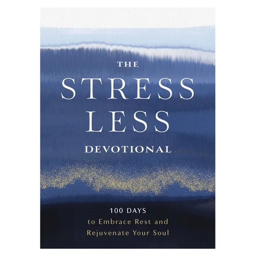 The Stress Less Devotional: 100 Days to Embrace Rest and Rejuvenate Your Soul