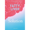 Fatty Liver Solution: A Beginner's Quick Start Guide on Naturally Managing Fatty Liver Disease Through Nutrition