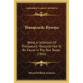 Therapeutic Byways: Being A Collection Of Therapeutic Measures Not To Be Found In The Text Books (1916)