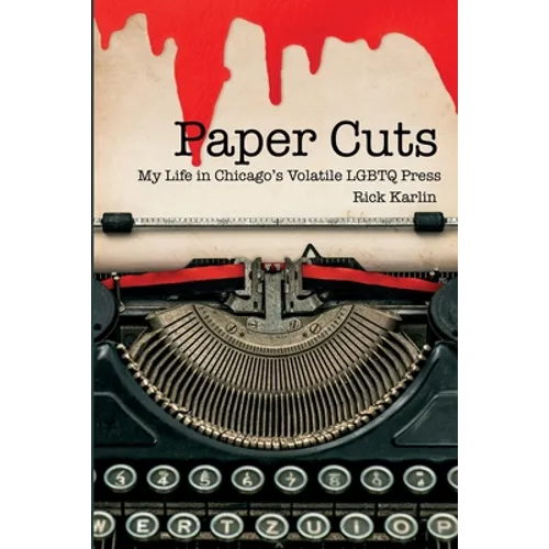 Paper Cuts: My Life in Chicago's Volatile LGBTQ Press