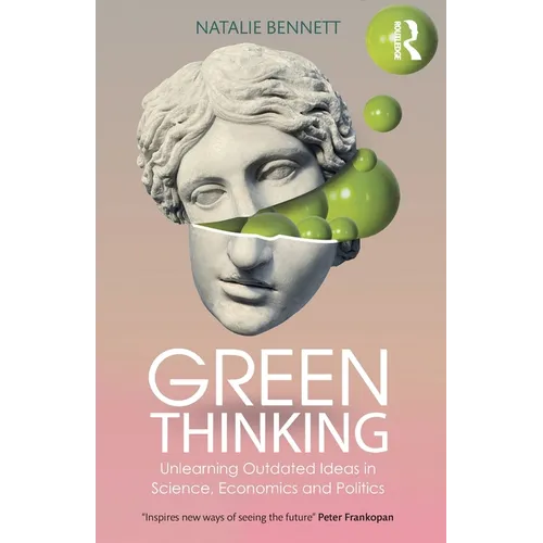 Green Thinking: Unlearning Outdated Ideas in Science, Economics and Politics