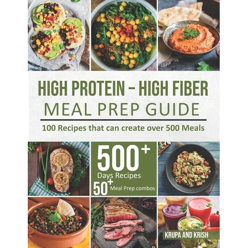 High-Protein High-Fiber Meal Prep Guide: 100 Recipes that can create over 500 Meals