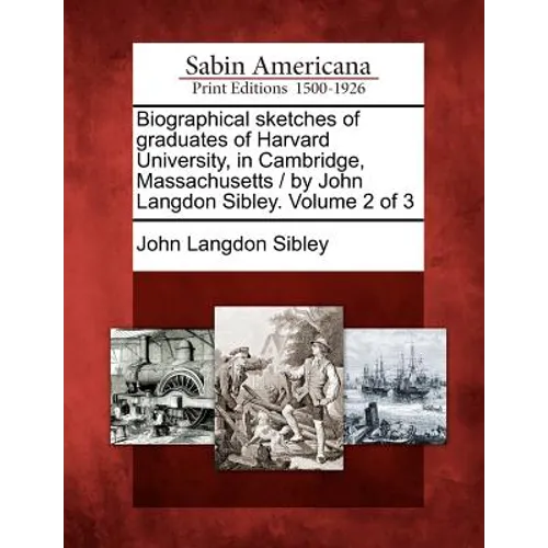 Biographical sketches of graduates of Harvard University, in Cambridge, Massachusetts / by John Langdon Sibley. Volume 2 of 3