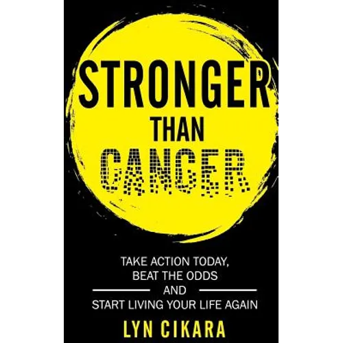 Stronger Than Cancer: Take Action Today, Beat the Odds and Start Living Your Life Again