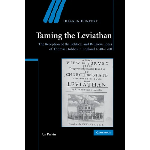 Taming the Leviathan: The Reception of the Political and Religious Ideas of Thomas Hobbes in England 1640-1700