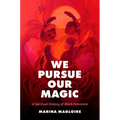 We Pursue Our Magic: A Spiritual History of Black Feminism