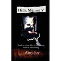 Him, Me, and V: Based on a true story of child abuse, survival, and healing.