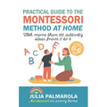 Practical Guide to the Montessori Method at Home: With more than 100 activity ideas from 0 to 6