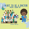 I Want To Be A Doctor: When I Grow Up