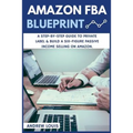 Amazon FBA: Amazon FBA Blueprint: A Step-By-Step Guide to Private Label & Build a Six-Figure Passive Income Selling on Amazon