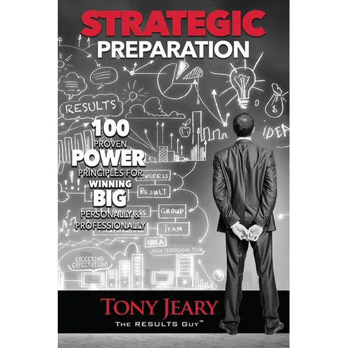 Strategic Preparation: 100 Proven Power Principles for Winning Big, Personally & Professionally