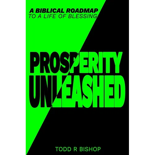 Prosperity Unleashed: A Biblical roadmap to a life of blessing