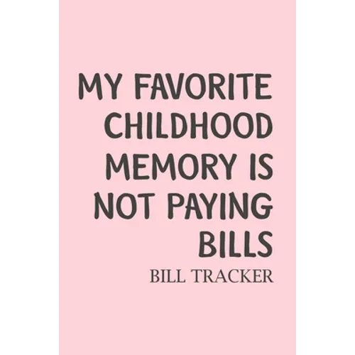 My Favorite Childhood Memory Is Not Paying Bills: Bill Log Notebook, Bill Payment Checklist, Expense Tracker, Budget Planner Books, Finances