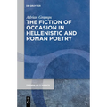 The Fiction of Occasion in Hellenistic and Roman Poetry