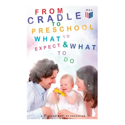 From Cradle to Preschool - What to Expect & What to Do: Help Your Child's Development with Learning Activities, Encouraging Practices & Fun Games