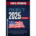 Project 2025 Explained: A Simplified Version of the 900-Page Report Outlining Key Policies and Their Implications for America