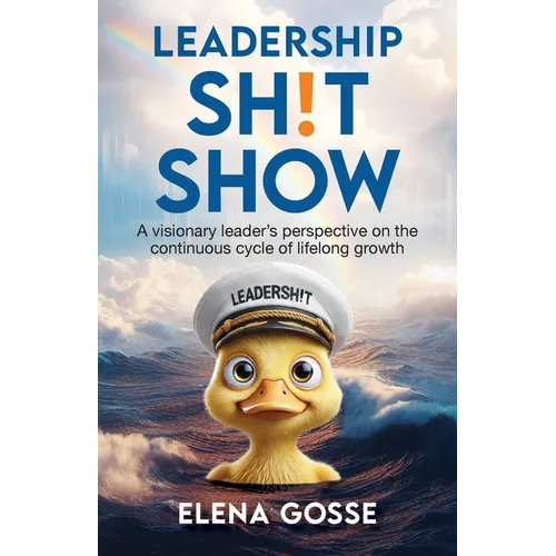 Leadership Sh!t Show: A Visionary Leader's Perspective on the Continuous Cycle of Lifelong Growth