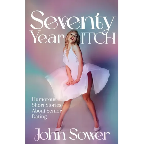 Seventy Year ITCH: Humorous Short Stories About Senior Dating