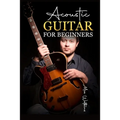 Acoustic Guitar for Beginners: The Complete Idiot's Guide to Acoustic Guitar, Covering Everything There Is to Know (2022 Crash Course for Newbies)