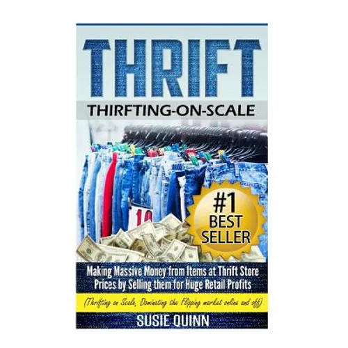 Thrift: Making Massive Money from items at Thrift Store Prices by Selling them for Huge Retail Profits