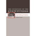 The Invention of the Eyewitness: Witnessing and Testimony in Early Modern France