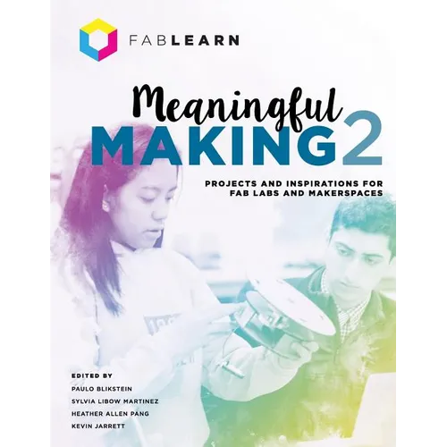 Meaningful Making 2: Projects and Inspirations for Fab Labs and Makerspaces