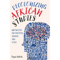 Decolonizing African Studies: Knowledge Production, Agency, and Voice