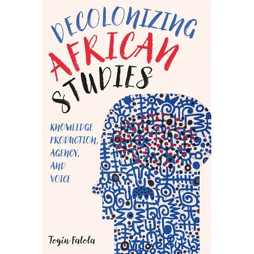 Decolonizing African Studies: Knowledge Production, Agency, and Voice