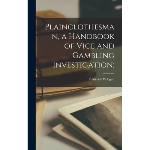 Plainclothesman, a Handbook of Vice and Gambling Investigation;