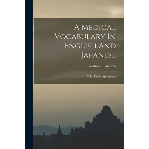 A Medical Vocabulary In English And Japanese: With Useful Appendixes
