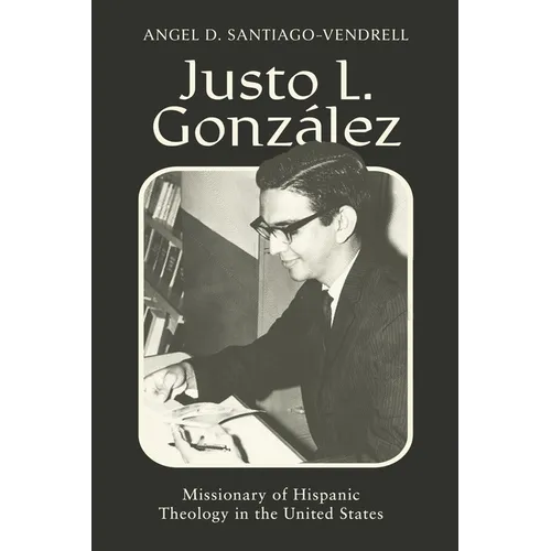 Justo L. González: Missionary of Hispanic Theology in the United States