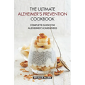The Ultimate Alzheimer's Prevention Cookbook: Complete Guide for Alzheimer's Caregivers