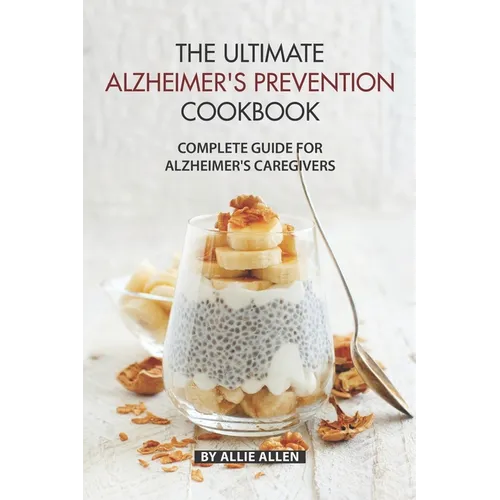 The Ultimate Alzheimer's Prevention Cookbook: Complete Guide for Alzheimer's Caregivers