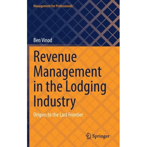 Revenue Management in the Lodging Industry: Origins to the Last Frontier