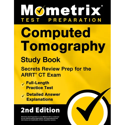 Computed Tomography Study Book - Secrets Review Prep for the ARRT CT Exam, Full-Length Practice Test, Detailed Answer Explanations: [2nd Edition]