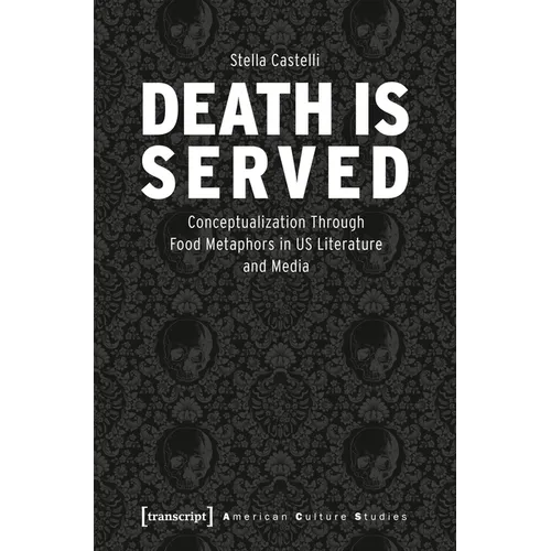 Death Is Served: The Serialization of Death and Its Conceptualization Through Food Metaphors in Us Literature and Media
