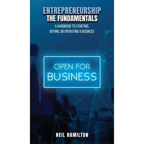 Entrepreneurship - The Fundamentals: A Handbook to Starting, Buying, or Operating a Business