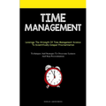 Time Management: Leverage The Strength Of Time Management Science To Scientifically Conquer Procrastination (Techniques And Strategies To Overcome Laz