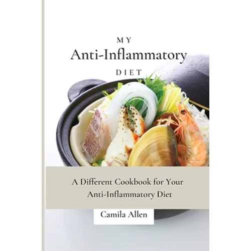 My Anti-Inflammatory Diet: A Different Cookbook for Your Anti-Inflammatory Diet