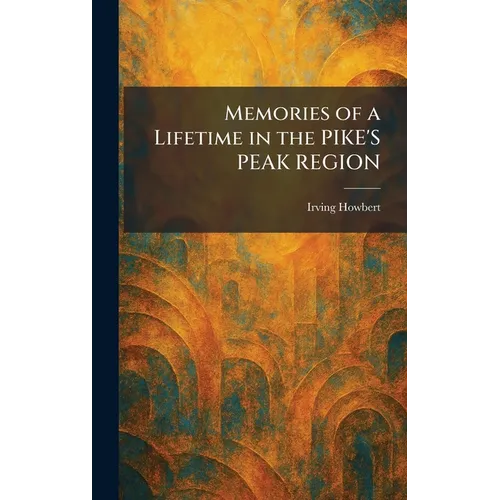 Memories of a Lifetime in the PIKE'S PEAK REGION