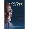 Courage to Lead: In Business and in Life with Grace at the Heart of All