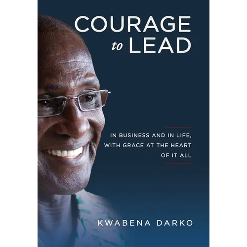 Courage to Lead: In Business and in Life with Grace at the Heart of All