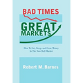 Bad Times, Great Markets: How to Get, Keep, and Grow Money in the New Bull Market