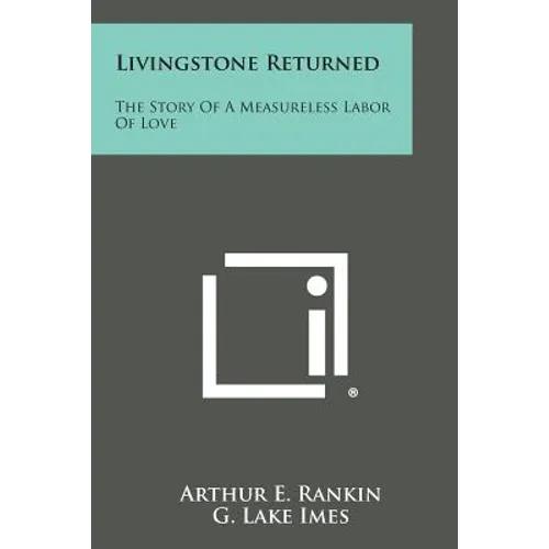 Livingstone Returned: The Story of a Measureless Labor of Love