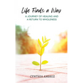 Life Finds A Way: A Journey of Healing and A Return to Wholeness