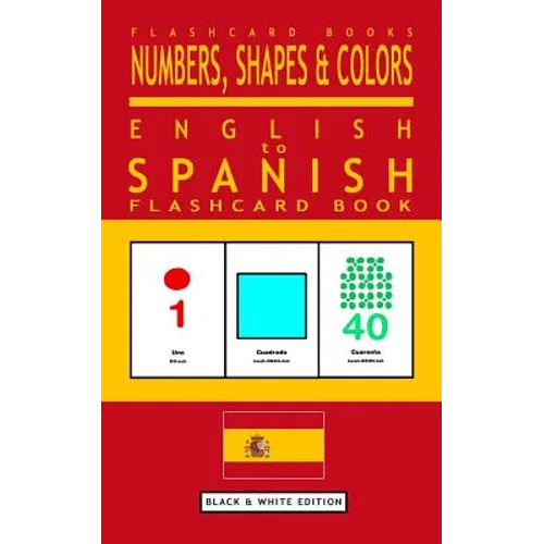 Numbers, Shapes and Colors - English to Spanish Flash Card Book: Black and White Edition - Spanish for Kids