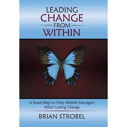 Leading Change From Within: A Road Map to Help Middle Managers Affect Lasting Change