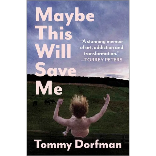 Maybe This Will Save Me: A Memoir of Art, Addiction and Transformation