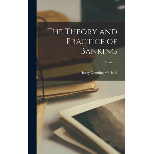 The Theory and Practice of Banking; Volume 2