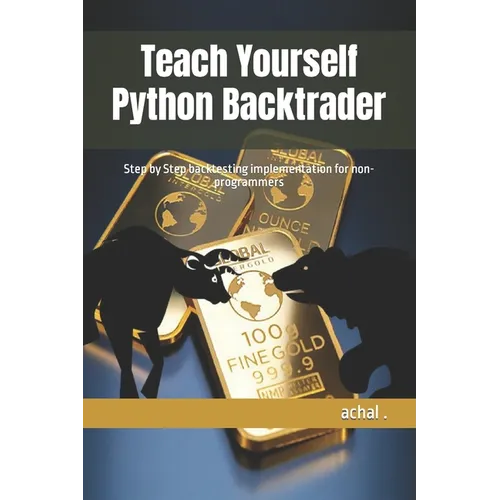 Teach Yourself Python Backtrader: Step by Step backtesting implementation for non-programmers